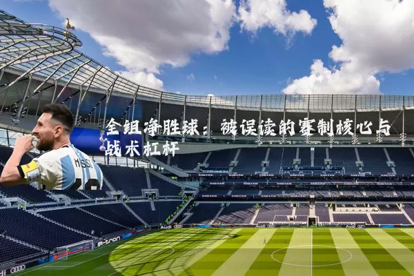 全组净胜球:被误读的赛制核心与战术杠杆
