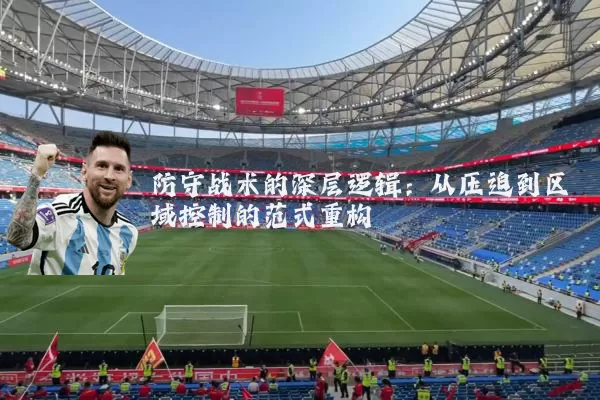 防守战术的深层逻辑:从压迫到区域控制的范式重构